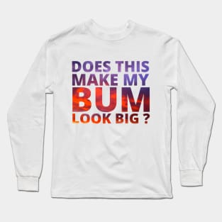 Does this make my bum look big? Long Sleeve T-Shirt